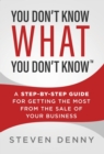 You Don't Know What You Don't Know : A Step-by-Step Guide For Getting the Most From the Sale of Your Business - Book