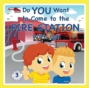 Do You Want to Come to the Fire Station With Us? - Book
