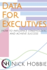 Data For Executives : How to Influence Stakeholders and Achieve Success - Book