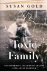 Toxic Family : Transforming Childhood Trauma into Adult Freedom - Book