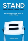 Stand : A memoir on activism. A manual for progress. What really happens when we stand on the front lines of change. - Book