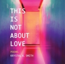 This is Not About Love : Poems - Book