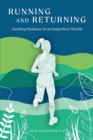 Running and Returning : Seeking Balance in an Imperfect World - Book