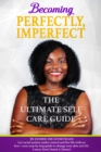 BECOMING PERFECTLY, IMPERFECTLY : The Ultimate Self Care Guide - eBook