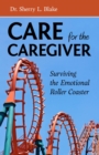 Care for the Caregiver : Surviving the Emotional Roller Coaster - eBook