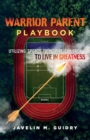 Warrior Parent Playbook : Utilizing Sports to Inspire Children to Live in Greatness - Book