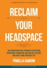 Reclaim Your Headspace : The Counterintuitive Approach to Defeating Depression, Stagnation, and Low Self-Esteem; and Start Living Your Best Life - Book