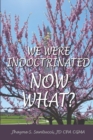 We Were Indoctrinated, Now What? - Book