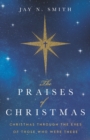 The Praises of Christmas : Christmas Through the Eyes of Those Who Were There - Book