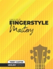 Ukulele Fingerstyle Mastery : Uke Like The Pros - Book