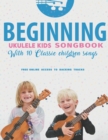 Beginning Ukulele Kids Songbook Learn And Play 10 Classic Children Songs : Uke Like The Pros - Book