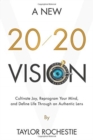 A New 20/20 Vision : Cultivate Joy, Reprogram Your Mind, and Define Life Through an Authentic Lens - Book