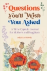 Questions You'll Wish You Asked : A Time Capsule Journal for Mothers and Daughters - Book