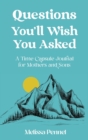 Questions You'll Wish You Asked : A Time Capsule Journal for Mothers and Sons - Book