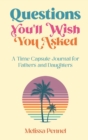 Questions You'll Wish You Asked : A Time Capsule Journal for Fathers and Daughters - Book