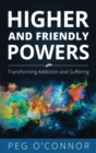 Higher and Friendly Powers : Transforming Addiction and Suffering - eBook
