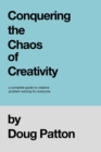 Conquering the Chaos of Creativity : A complete guide to creative problem-solving for everyone - Book