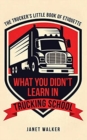 What You Didn't Learn in Trucking School : The Trucker's Little Book of Etiquette - Book