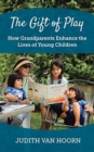 The Gift of Play : How Grandparents Enhance the Lives of Young Children - Book