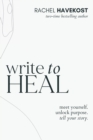Write to Heal : A 30 Day Workbook for healing the past, unlocking creative purpose and turning wounds into wisdom to tell your story - Book