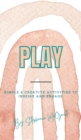 Play : Simple & Creative Activities to Inspire and Engage - Book