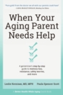 When Your Aging Parent Needs Help : A Geriatrician's Step-by-Step Guide to Memory Loss, Resistance, Safety Worries, & More - Book