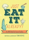 Just Eat It Already! : An ABC Book for Future Foodies - Book