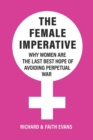 The Female Imperative : Why Women Are the Last Best Hope of Avoiding Perpetual War - Book