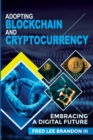 Adopting Blockchain and Cryptocurrency : Embracing a Digital Future - Book