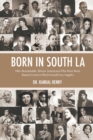 Born in South LA : 100+ Remarkable African Americans Who Were Born, Raised, Lived or Died in South Los Angeles - Book