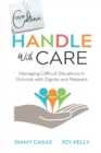 Handle with Care : Managing Difficult Situations in Schools with Dignity and Respect - Book