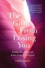 The Gifts From Losing You : Finding Meaning In Life While Living With Tragedy - Book