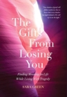 The Gifts From Losing You : Finding Meaning In Life While Living With Tragedy - Book