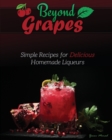 Beyond Grapes : Simple Recipes for Delicious Homemade Liqueurs - Book