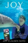 Joy : The story of a dolphin trainer, filmmaker, and cancer survivor. - Book
