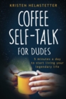 Coffee Self-Talk for Dudes : 5 Minutes a Day to Start Living Your Legendary Life - Book