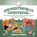 Unconditionally Conditional : How They Love Me. How They Love Each Other. How They Love Others. - Book