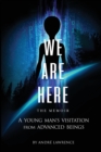 We Are Here the Memoir : A Young Man's Visitation From Advanced Beings - Book