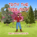 Troy the Tree Guy! : Growth, Selection, Planting, Care - Book