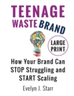 Teenage Wastebrand : How Your Brand Can Stop Struggling and Start Scaling - Book