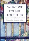What We Found Together : Essays on Community During the Pandemic - Book