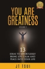You Are Greatness : 13 Ideas to Effortlessly Bring Joy, Calm and Peace Into Your Life - Book