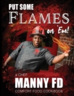 Put Some Flames on Em! : A Chef Manny FD Comfort Food Cookbook - Book