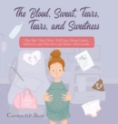 The Blood, Sweat, Tears, Tears, and Sweetness : The Shit They Don't Tell You About Labor, Delivery, and The First 48 Hours Afterwards. - Book
