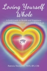 Loving Yourself Whole : A Field Guide to Health and Happiness Through Connection of Spirit, Mind and Body - eBook