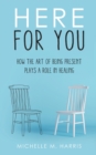 Here For You : How The Art Of Being Present Plays A Role In Healing - Book