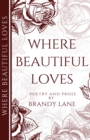 Where Beautiful Loves : Poetry and Prose - Book