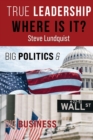 True Leadership...Where is it? : Big Politics & Big Business - Book
