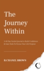 The Journey Within : A 40 Day Guided Journal to Build Confidence and Gain Tools To Pursue Your Life Purpose - Book