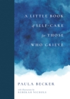 A Little Book of Self-Care for Those Who Grieve : My First Five Years in Books - Book